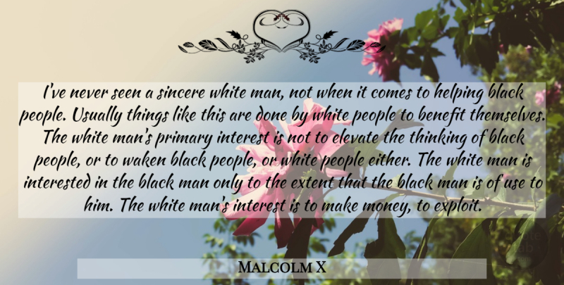 Malcolm X Quote About Men, Thinking, White Man: Ive Never Seen A Sincere...