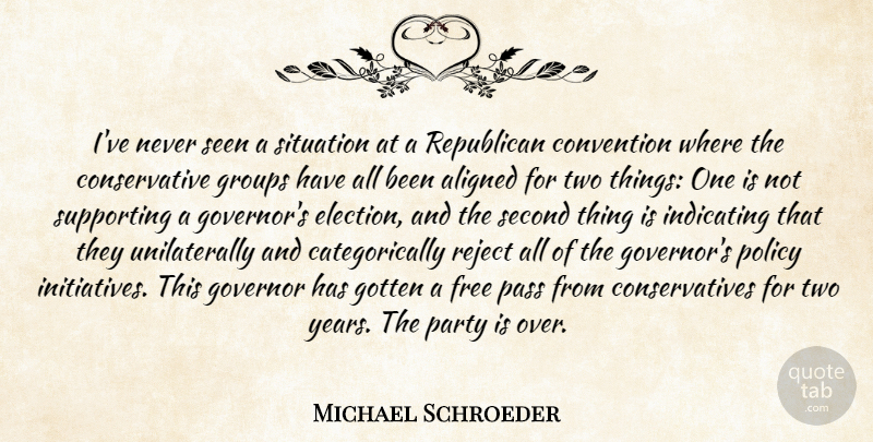 Michael Schroeder Quote About Aligned, Convention, Free, Gotten, Governor: Ive Never Seen A Situation...