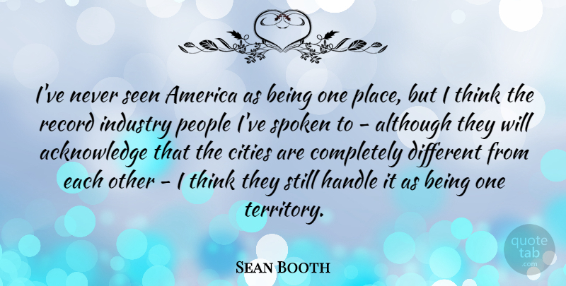 Sean Booth Quote About Although, America, Handle, People, Record: Ive Never Seen America As...