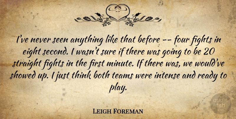 Leigh Foreman Quote About Both, Eight, Fights, Four, Intense: Ive Never Seen Anything Like...