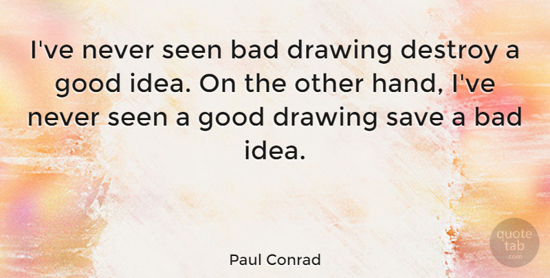 Paul Conrad Quote About Ideas, Drawing, Hands: Ive Never Seen Bad Drawing...