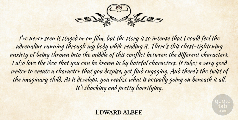 Edward Albee Quote About Adrenaline, Anxiety, Beneath, Body, Character: Ive Never Seen It Staged...