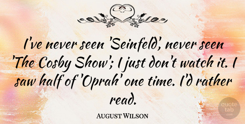August Wilson Quote About Half, Saws, Watches: Ive Never Seen Seinfeld Never...