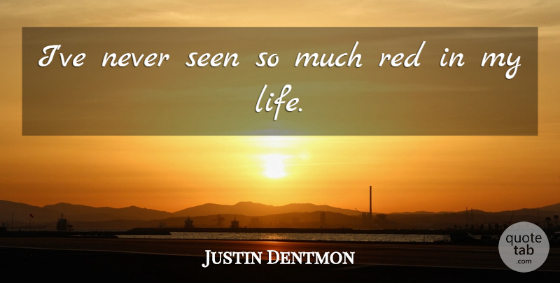 Justin Dentmon Quote About Red, Seen: Ive Never Seen So Much...