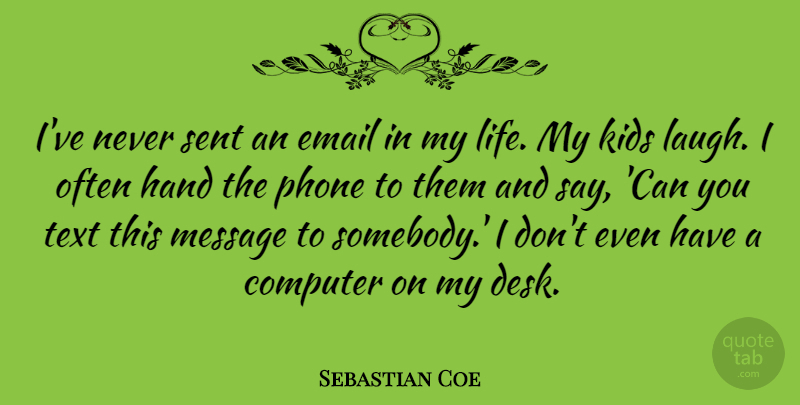 Sebastian Coe Quote About Computer, Email, Kids, Life, Message: Ive Never Sent An Email...