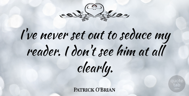 Patrick O'Brian Quote About undefined: Ive Never Set Out To...