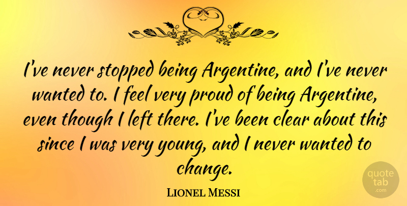 Lionel Messi Quote About Proud, Young, Feels: Ive Never Stopped Being Argentine...