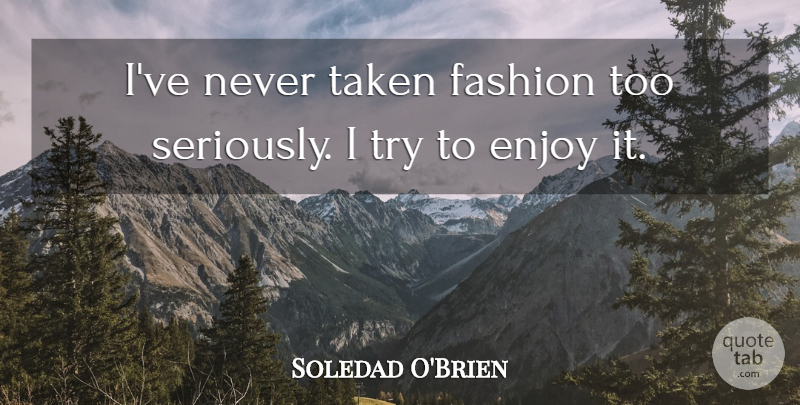 Soledad O'Brien Quote About Taken: Ive Never Taken Fashion Too...