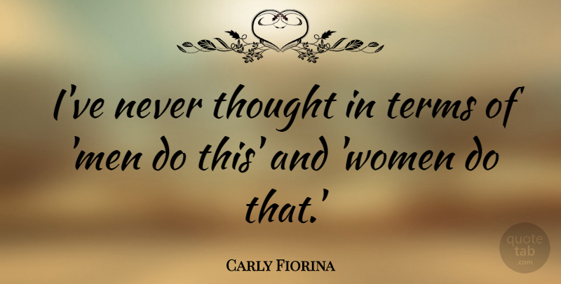 Carly Fiorina Quote About Men, Term: Ive Never Thought In Terms...