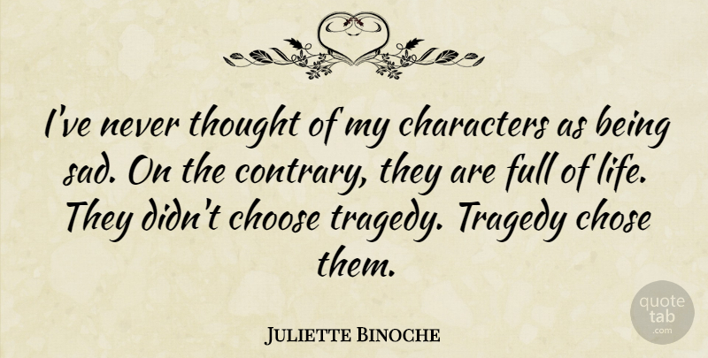 Juliette Binoche Quote About Characters, Choose, Chose, French Actress, Full: Ive Never Thought Of My...