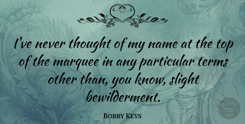Bobby Keys Quote About Particular, Slight, Terms: Ive Never Thought Of My...