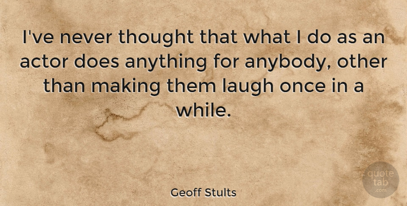 Geoff Stults Quote About undefined: Ive Never Thought That What...