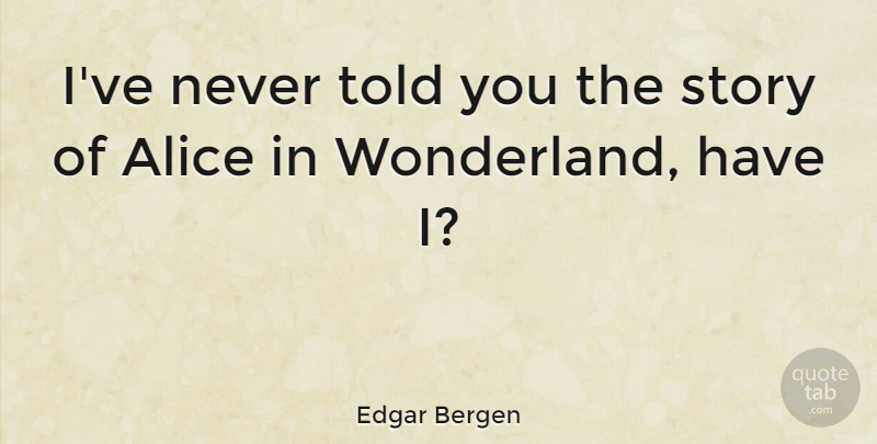 Edgar Bergen Quote About undefined: Ive Never Told You The...