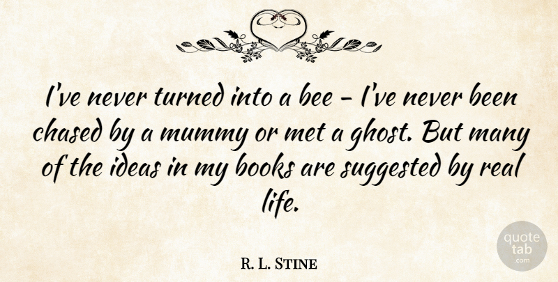 R. L. Stine Quote About Real, Book, Ideas: Ive Never Turned Into A...