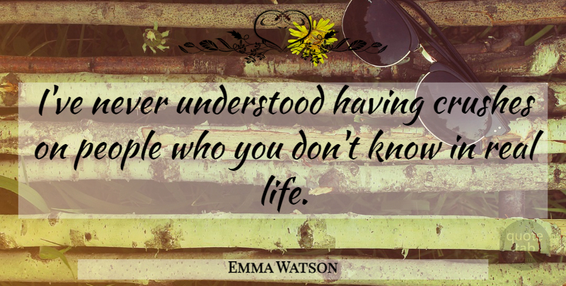 Emma Watson Quote About Life, People: Ive Never Understood Having Crushes...