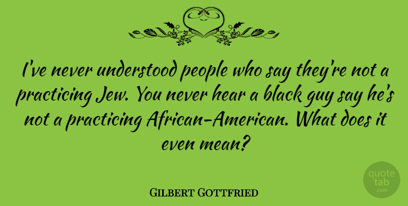 Gilbert Gottfried Quote About Mean, People, Guy: Ive Never Understood People Who...