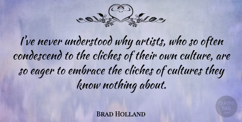 Brad Holland Quote About Cliches, Eager, Embrace, Understood: Ive Never Understood Why Artists...