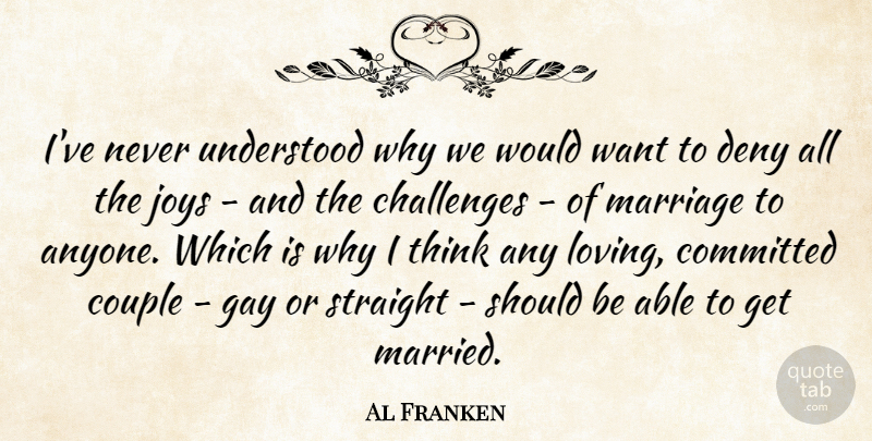 Al Franken Quote About Couple, Gay, Thinking: Ive Never Understood Why We...