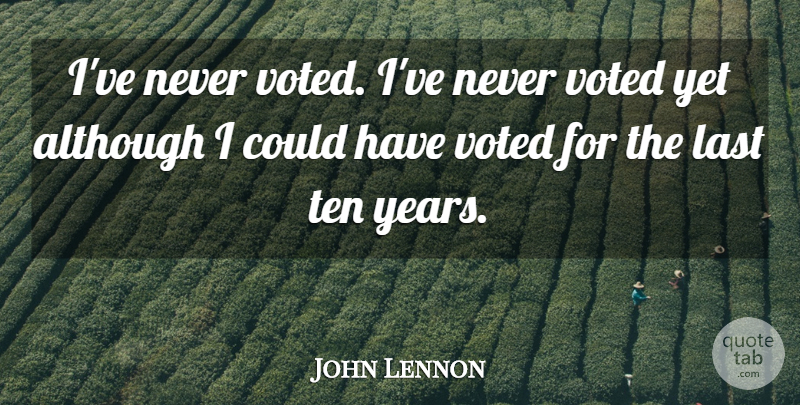 John Lennon Quote About Years, Political, Religion: Ive Never Voted Ive Never...