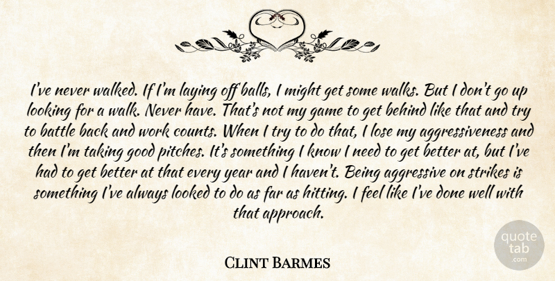 Clint Barmes Quote About Aggressive, Balls, Battle, Behind, Far: Ive Never Walked If Im...