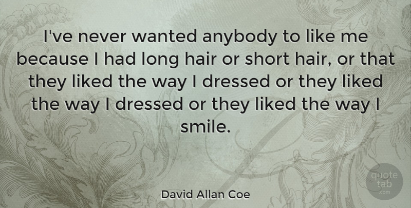 David Allan Coe Quote About Hair, Long, Way: Ive Never Wanted Anybody To...