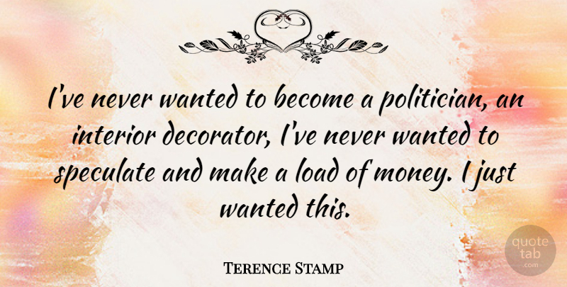 Terence Stamp Quote About Politician, Wanted, Load: Ive Never Wanted To Become...