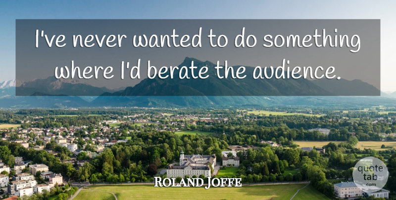 Roland Joffe Quote About Wanted, Audience: Ive Never Wanted To Do...