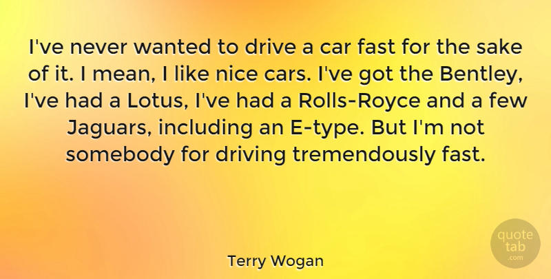 Terry Wogan Quote About Car, Drive, Driving, Fast, Few: Ive Never Wanted To Drive...