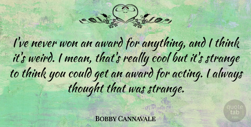 Bobby Cannavale Quote About Mean, Thinking, Awards: Ive Never Won An Award...