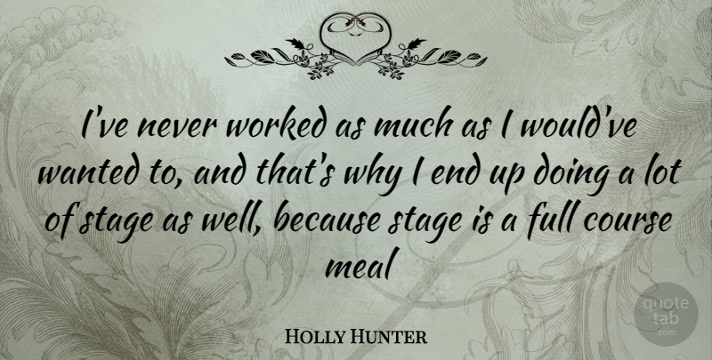 Holly Hunter Quote About Meals, Ends, Stage: Ive Never Worked As Much...