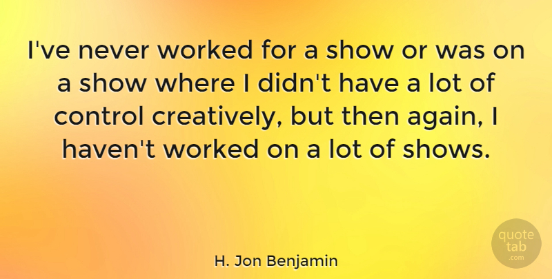 H. Jon Benjamin Quote About Worked: Ive Never Worked For A...