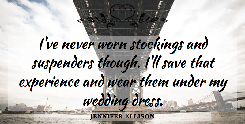 Jennifer Ellison Quote About Experience, Save, Stockings, Wear, Wedding: Ive Never Worn Stockings And...