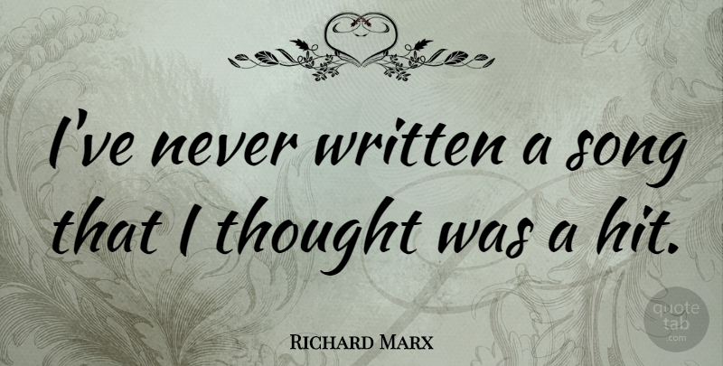 Richard Marx Quote About Song, Written: Ive Never Written A Song...