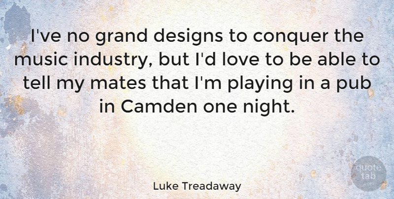 Luke Treadaway Quote About Night, Design, Able: Ive No Grand Designs To...
