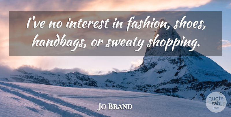 Jo Brand Quote About Fashion, Shoes, Shopping: Ive No Interest In Fashion...