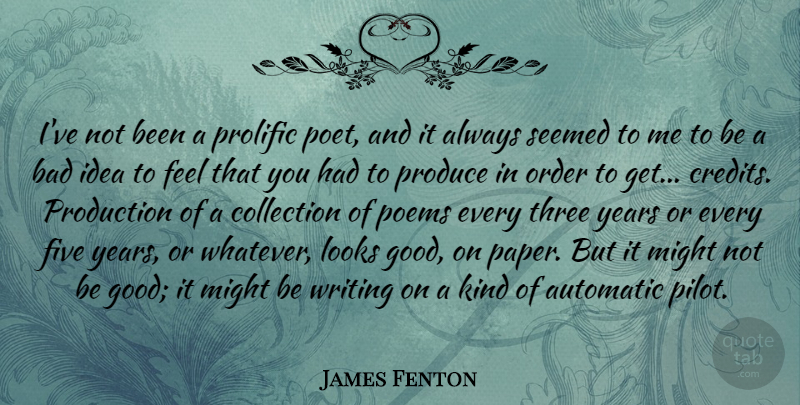 James Fenton Quote About Writing, Order, Years: Ive Not Been A Prolific...