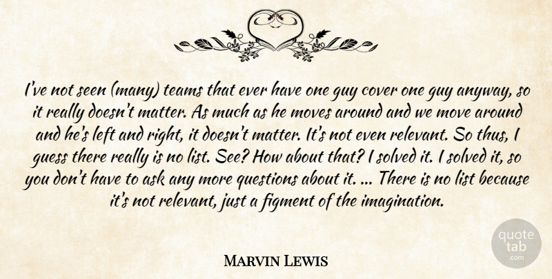 Marvin Lewis Quote About Ask, Cover, Guess, Guy, Left: Ive Not Seen Many Teams...