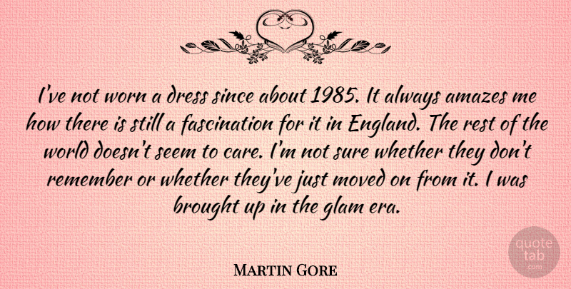 Martin Gore Quote About Amazes, Brought, Glam, Moved, Rest: Ive Not Worn A Dress...