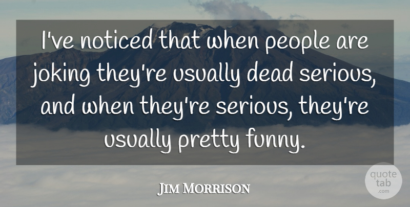 Jim Morrison Quote About People, Serious: Ive Noticed That When People...
