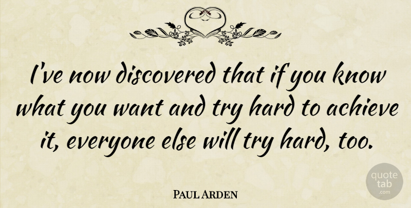 Paul Arden Quote About Hard: Ive Now Discovered That If...