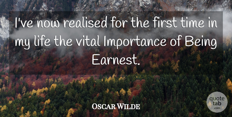 Oscar Wilde Quote About Firsts, Importance Of Being Earnest, First Time: Ive Now Realised For The...