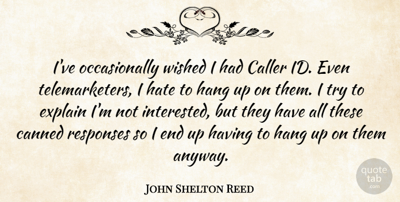 John Shelton Reed Quote About Hate, Trying, Ends: Ive Occasionally Wished I Had...