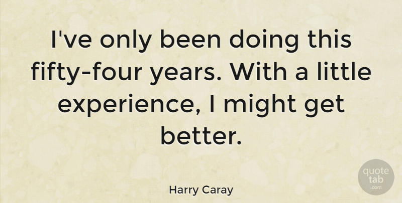 Harry Caray Quote About Baseball, Years, Get Better: Ive Only Been Doing This...