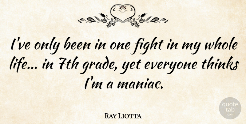 Ray Liotta Quote About Fighting, Thinking, Grades: Ive Only Been In One...