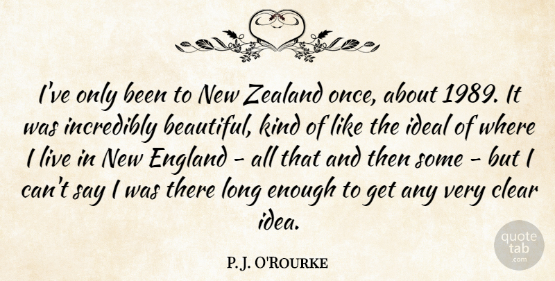 P. J. O'Rourke Quote About England, Ideal, Incredibly: Ive Only Been To New...