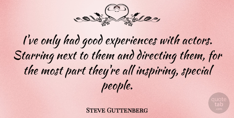 Steve Guttenberg Quote About Inspiring, Special People, Actors: Ive Only Had Good Experiences...