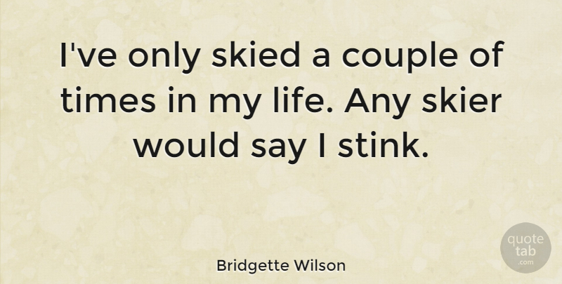 Bridgette Wilson Quote About Couple, Skiers, Stink: Ive Only Skied A Couple...