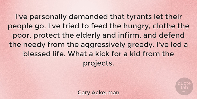 Gary Ackerman Quote About Blessed, Kids, Elderly: Ive Personally Demanded That Tyrants...