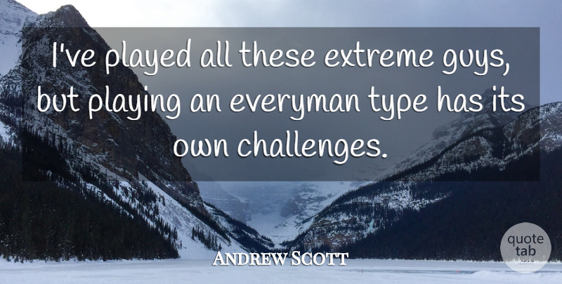 Andrew Scott Quote About Guy, Challenges, Type: Ive Played All These Extreme...