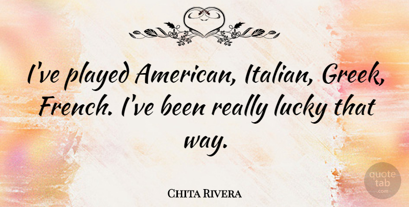 Chita Rivera Quote About Italian, Greek, Way: Ive Played American Italian Greek...